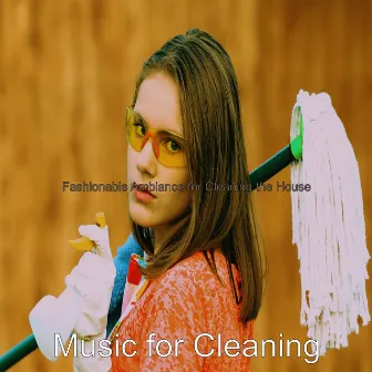 Fashionable Ambiance for Cleaning the House by Music for Cleaning