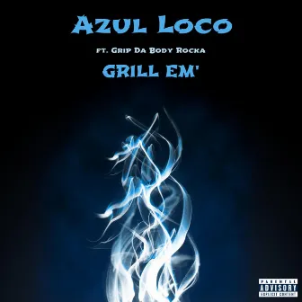 Grill Em' (feat. Grip da Body Rocka) by Azul Loco