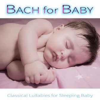 Bach for Baby: Classical Lullabies for Sleeping Baby by Bedtime Mozart Lullaby Academy