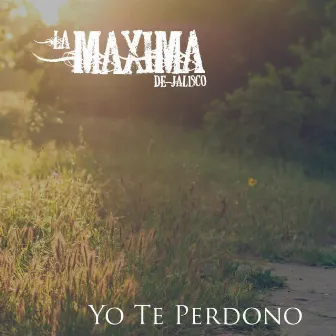 Yo Te Perdono by La Máxima De Jalisco