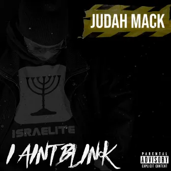 I Ain't Blink by JUDAH MACK