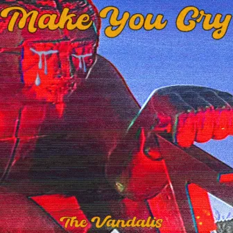 Make you cry by The Vandalis