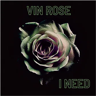 I NEED by Vin Rose