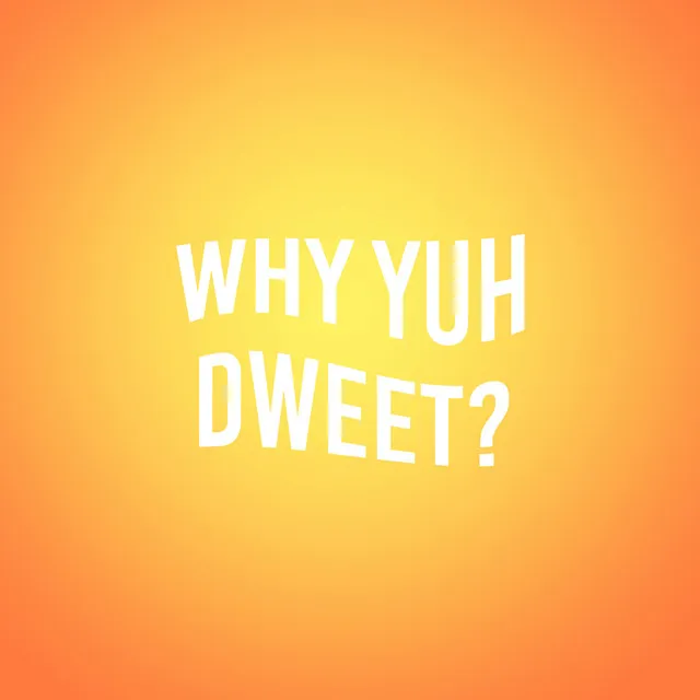 Why Yuh Dweet?