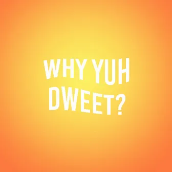 Why Yuh Dweet? by Blackyahtan