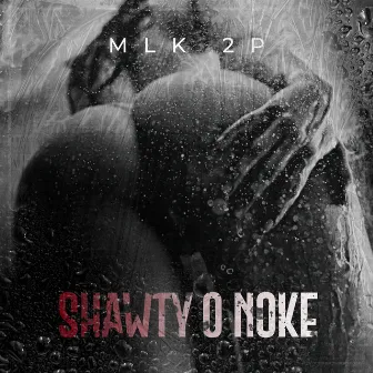 Shawty o Noke by MLK 2P