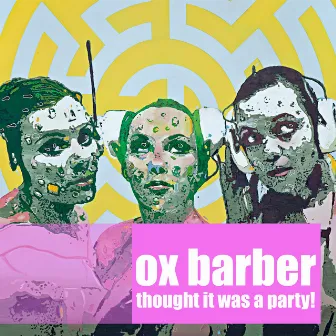 Thought It Was a Party! by Ox Barber