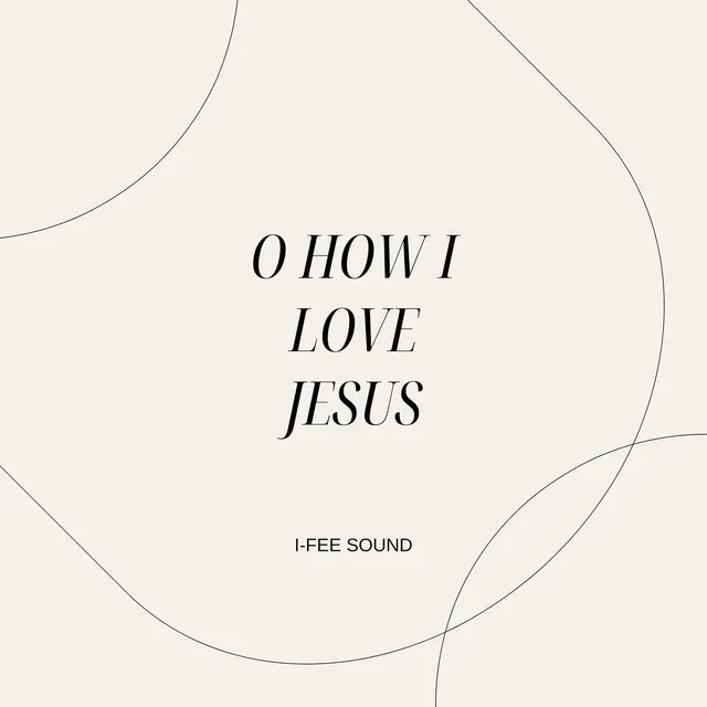 O How I Love Jesus