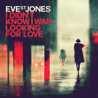 I Didn't Know I Was Looking for Love by Eve St. Jones