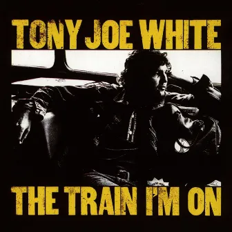 The Train I'm On by Tony Joe White