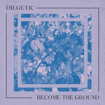 Become the Ground by Diegetic