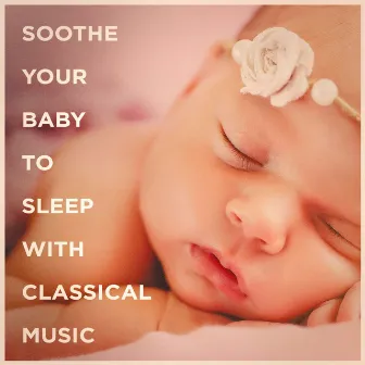 Soothe your baby to sleep with classical music by Unknown Artist