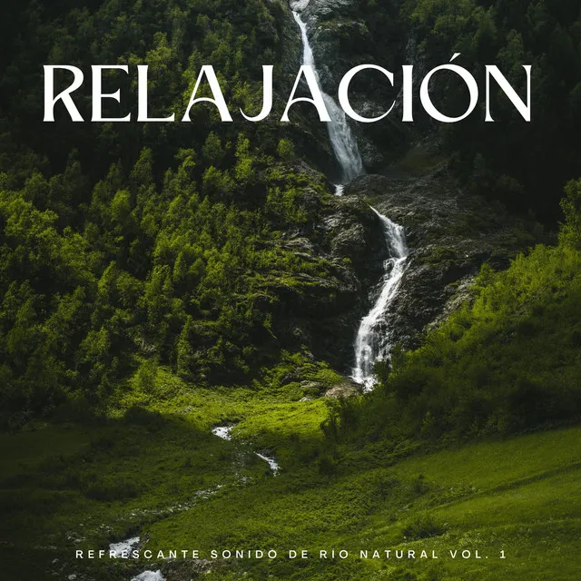 Relajación: Refrescante Sonido De Río Natural Vol. 1