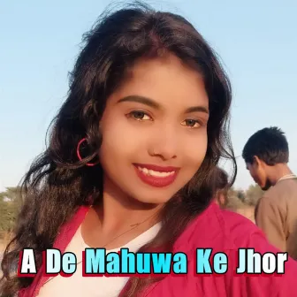 A De Mahuwa Ke Jhor by 