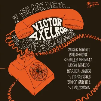 If You Ask Me To: Victor Axelrod Productions for Daptone Records by Victor Axelrod