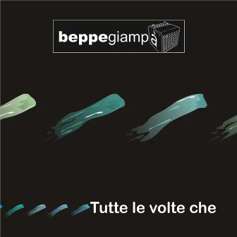 Tutte le volte che by Beppe Giampa