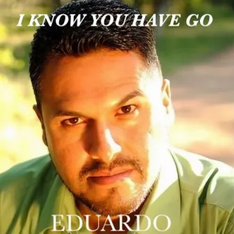 I Know You Have to Go by Eduardo