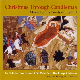 Christmas Through Candlemas: Music For The Feasts Of Light II by The Schola Cantorum of St. Peter the Apostle