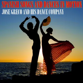 Spanish Songs and Dances in Motion by Jose Greco