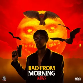 Bad from Morning by Mugs