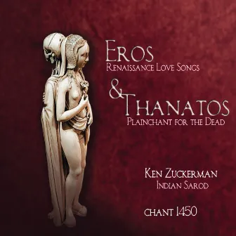 Eros & Thanatos: Renaissance Love Songs & Plainchant for the Dead by Ken Zuckerman