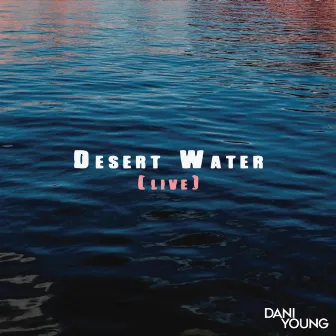 Desert Water (Live Acoustic) by Dani Young