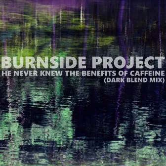 He Never Knew The Benefits Of Caffeine (Dark Blend Mix) by Burnside Project