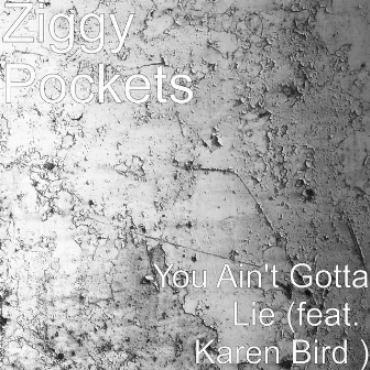 You Ain't Gotta Lie (feat. Karen Bird) by Ziggy Pockets