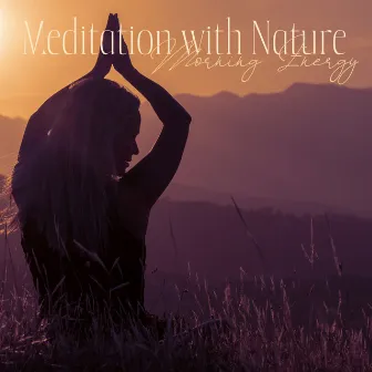 Meditation with Nature - Morning Energy, Stress Relief, Mind Power by Interstellar Meditation Music Zone