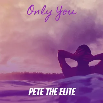 Only You by Pete The Elite