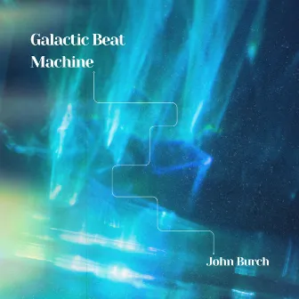 Galactic Beat Machine by John Burch