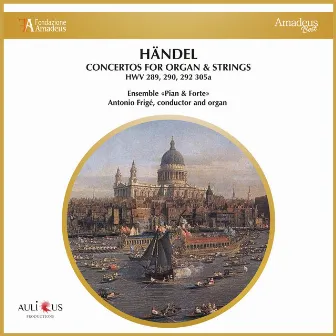 Handel: Concertos For Organ & Strings - HWV 289, 290, 292, 305a by Antonio Frige