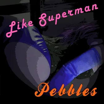 Like Superman by Pebbles