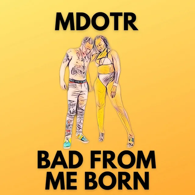 Bad From Me Born