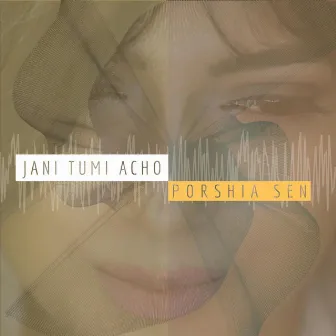 Jani Tumi Acho by Porshia Sen