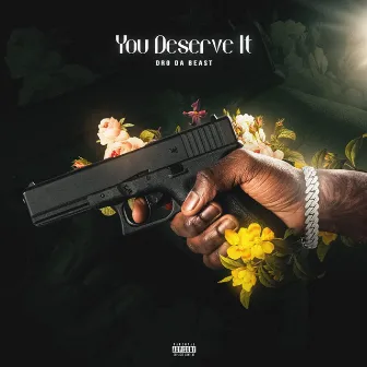 You Deserve It by Dro Da Beast