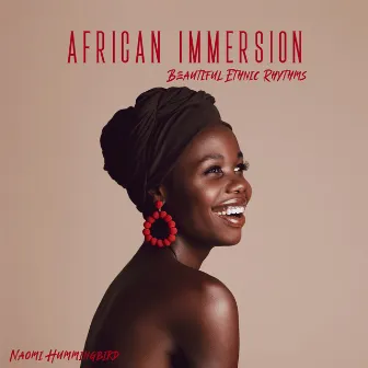 African Immersion: Beautiful African Melodies and Ethnic Rhythms, Connection with Deep Nature and the Depth of You by Naomi Hummingbird