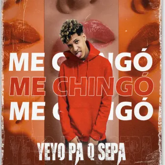 Me Chingo by Yeyo Pa Q Sepa