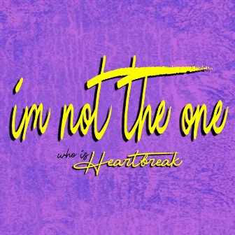 I’m Not the One by Who Is Heartbreak