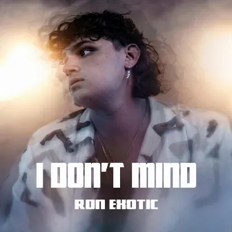 I DON'T MIND by Ron Exotic