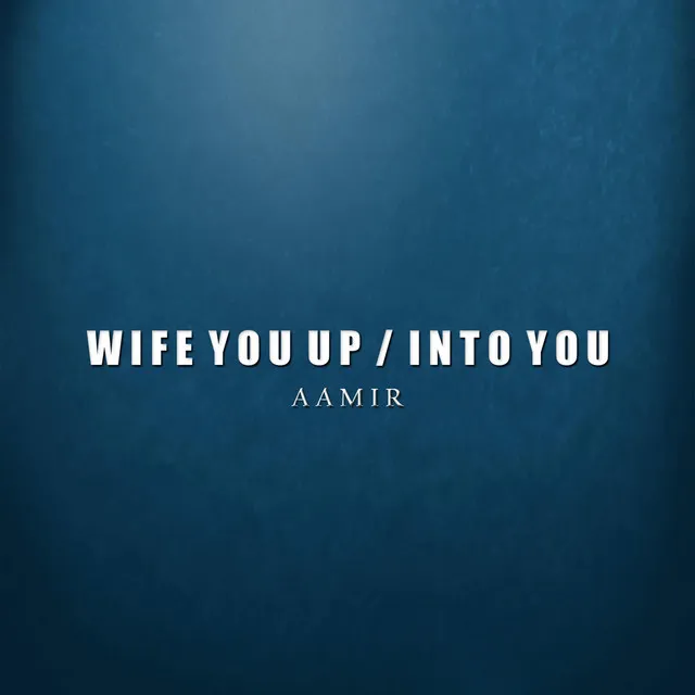 Wife You Up / into You