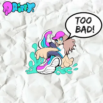 TOO BAD! by Drippy