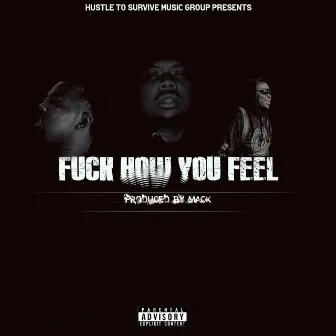 Fuck How You Feel by HTS B.A