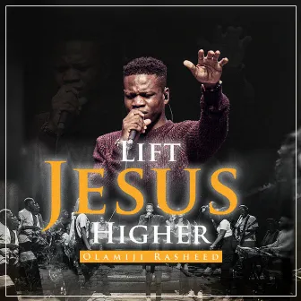 Lift Jesus Higher by Olamiji Rasheed