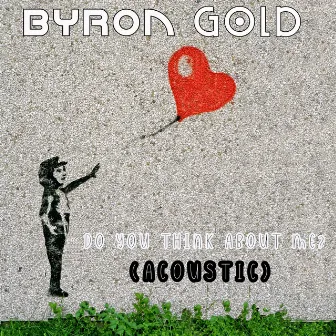 Do You Think About Me? (Acoustic) by Byron Gold