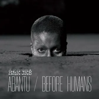 Abantu / Before Humans by BLK JKS