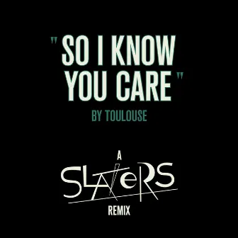 So I Know You Care (Slaters Remix) by Toulouse