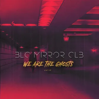 We Are The Ghosts (Part2) by BLC Mirror CLB