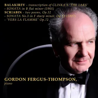 Balakirev: Transcription of Glinka's 'The Lark' - Sonata in B Flat Minor (1905) - Scriabin: Two Poems, Op. 32 - Sonata No. 3 (1897) - Vers al Flamme by Gordon Fergus-Thompson