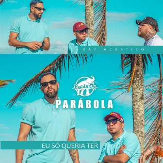 Eu Só Queria Ter (Acoustic) by Parábola